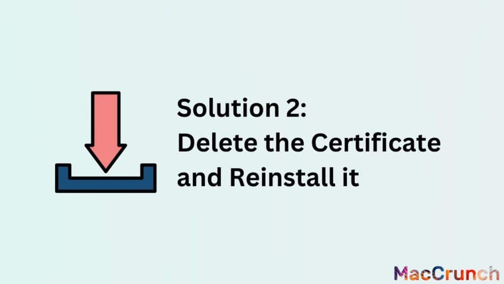 Solution 2: Delete the Certificate and Reinstall it