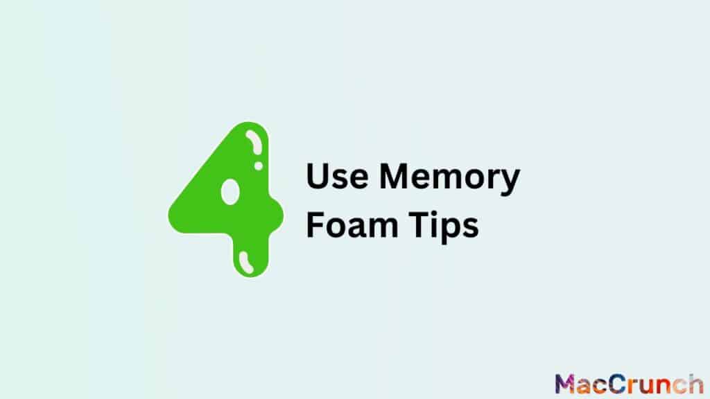 Use Memory Foam Tips